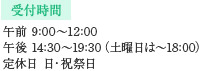 受付時間 午前 9:00～12:00 午後 14:30～19:30（土曜日は～18:00） 定休日 日・祝祭日